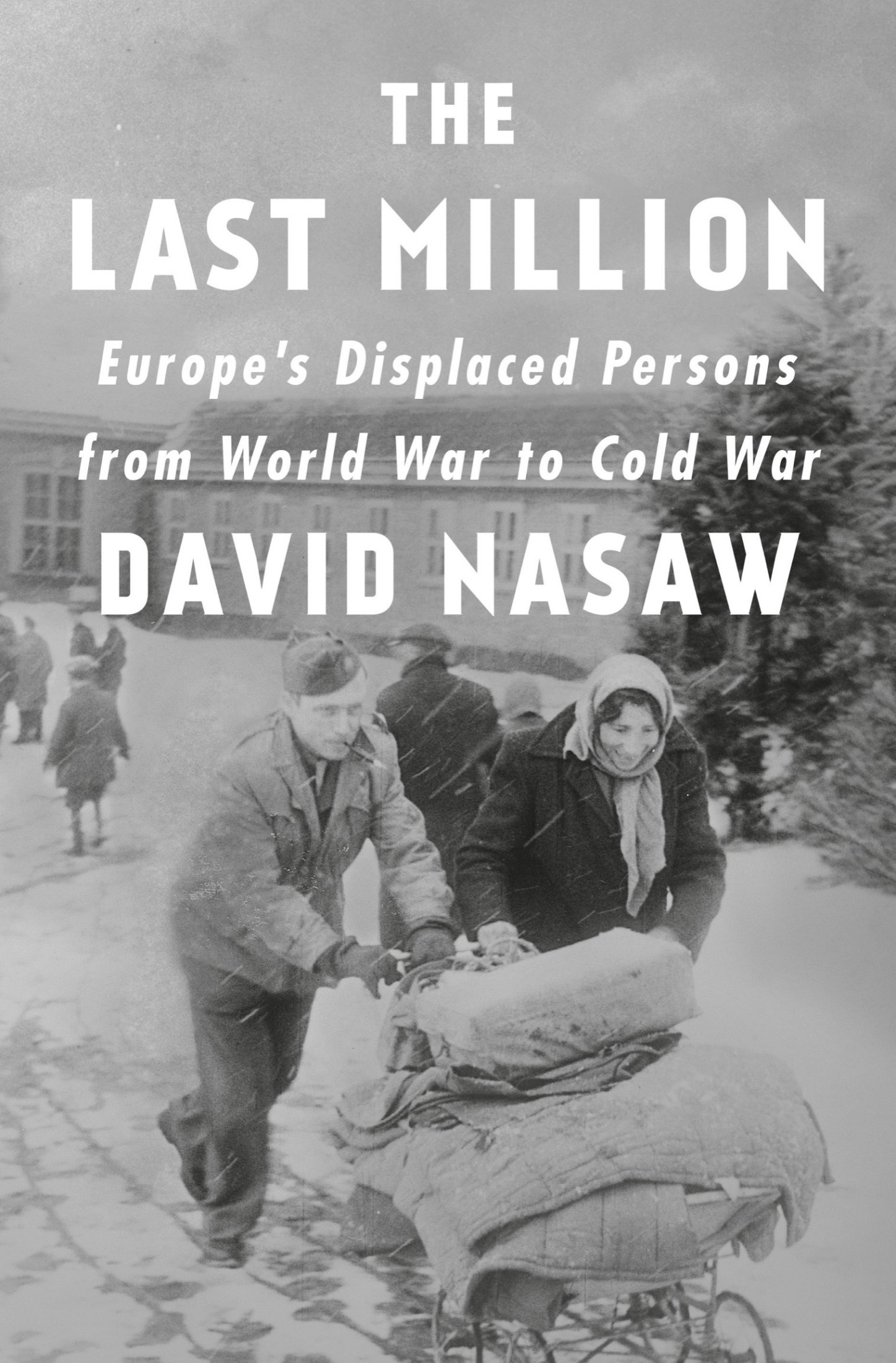 The Last Million: Europe's Displaced Persons From World War to Cold War