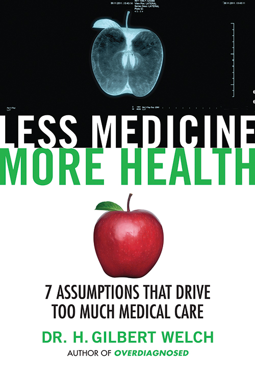 Less Medicine, More Health: 7 Assumptions That Drive Too Much Medical Care