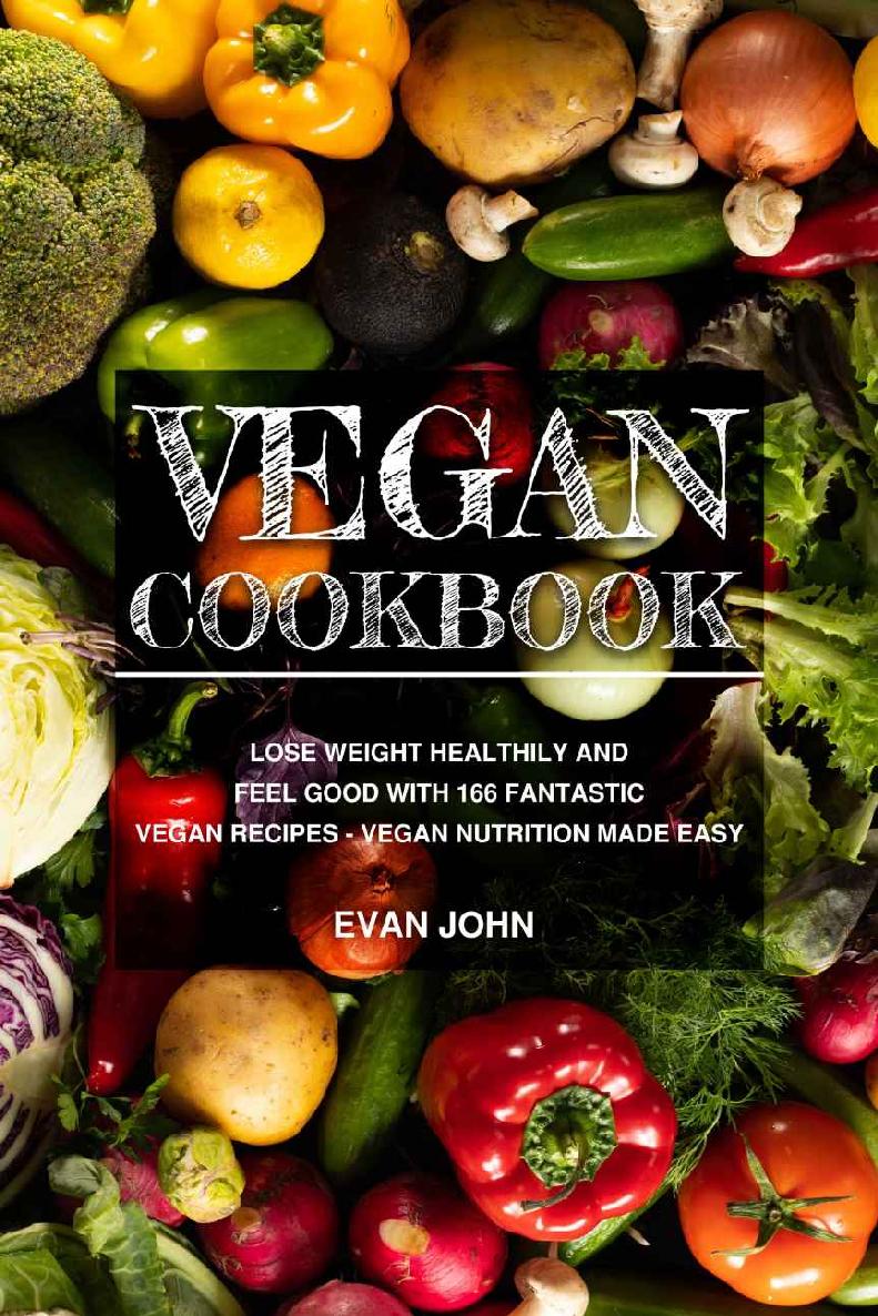 Vegan Cookbook: Lose Weight Healthily and Feel Good With 166 Fantastic Vegan Recipes - Vegan Nutrition Made Easy