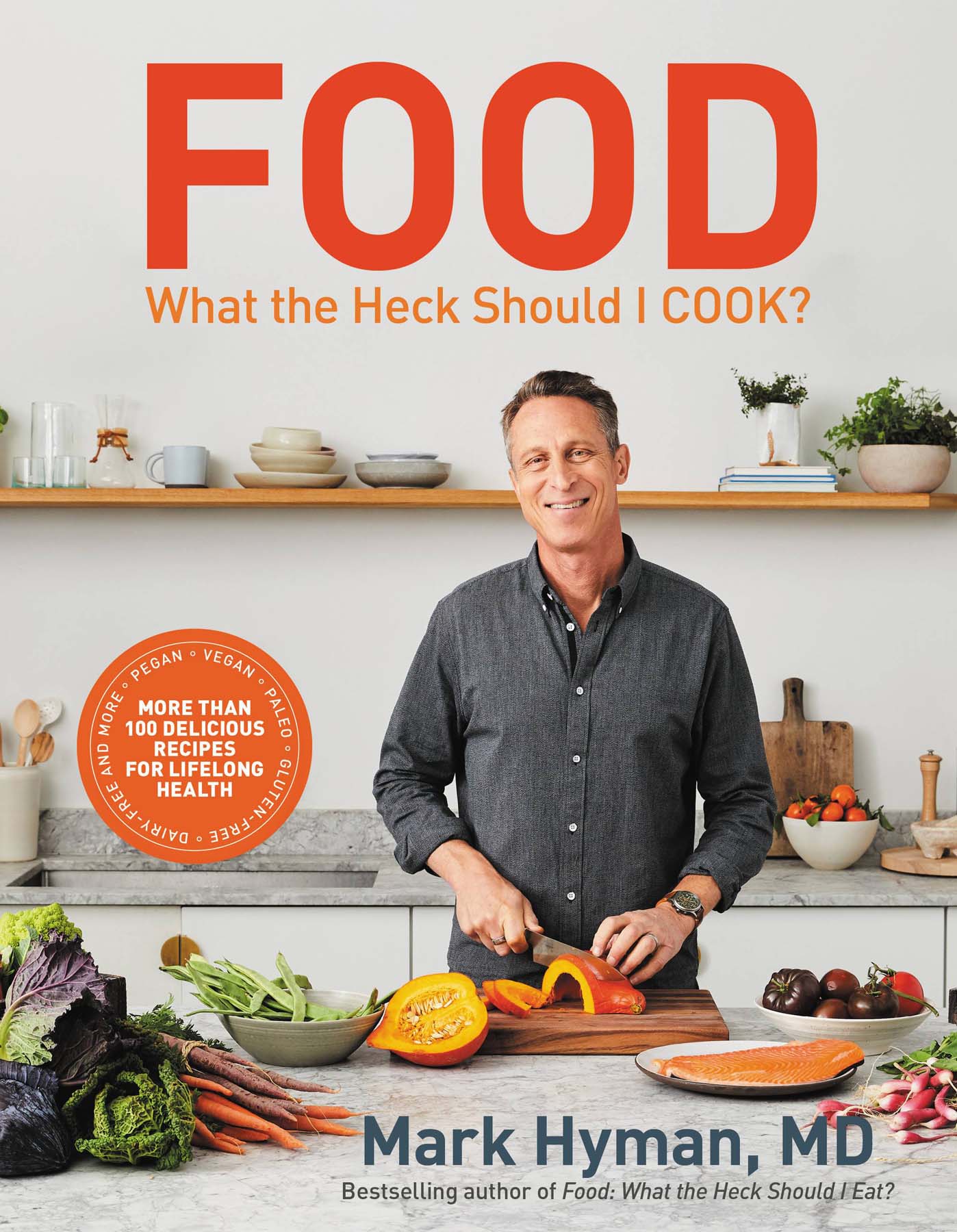 Food: What the Heck Should I Cook?: More Than 100 Delicious Recipes--Pegan, Vegan, Paleo, Gluten-Free, Dairy-Free, and More--For Lifelong Health