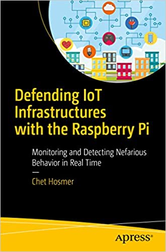 Defending IoT Infrastructures With the Raspberry Pi: Monitoring and Detecting Nefarious Behavior in Real Time