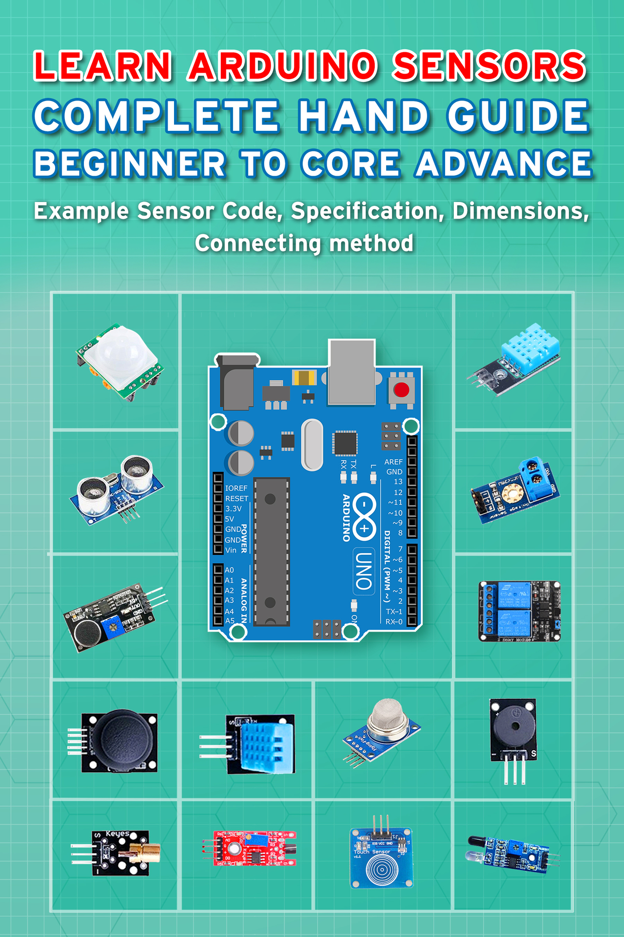 LEARN ARDUINO SENSORS: COMPLETE HAND GUIDE: BEGINNER TO CORE ADVANCE: Example Sensor Code, Specification, Dimensions, Connecting method