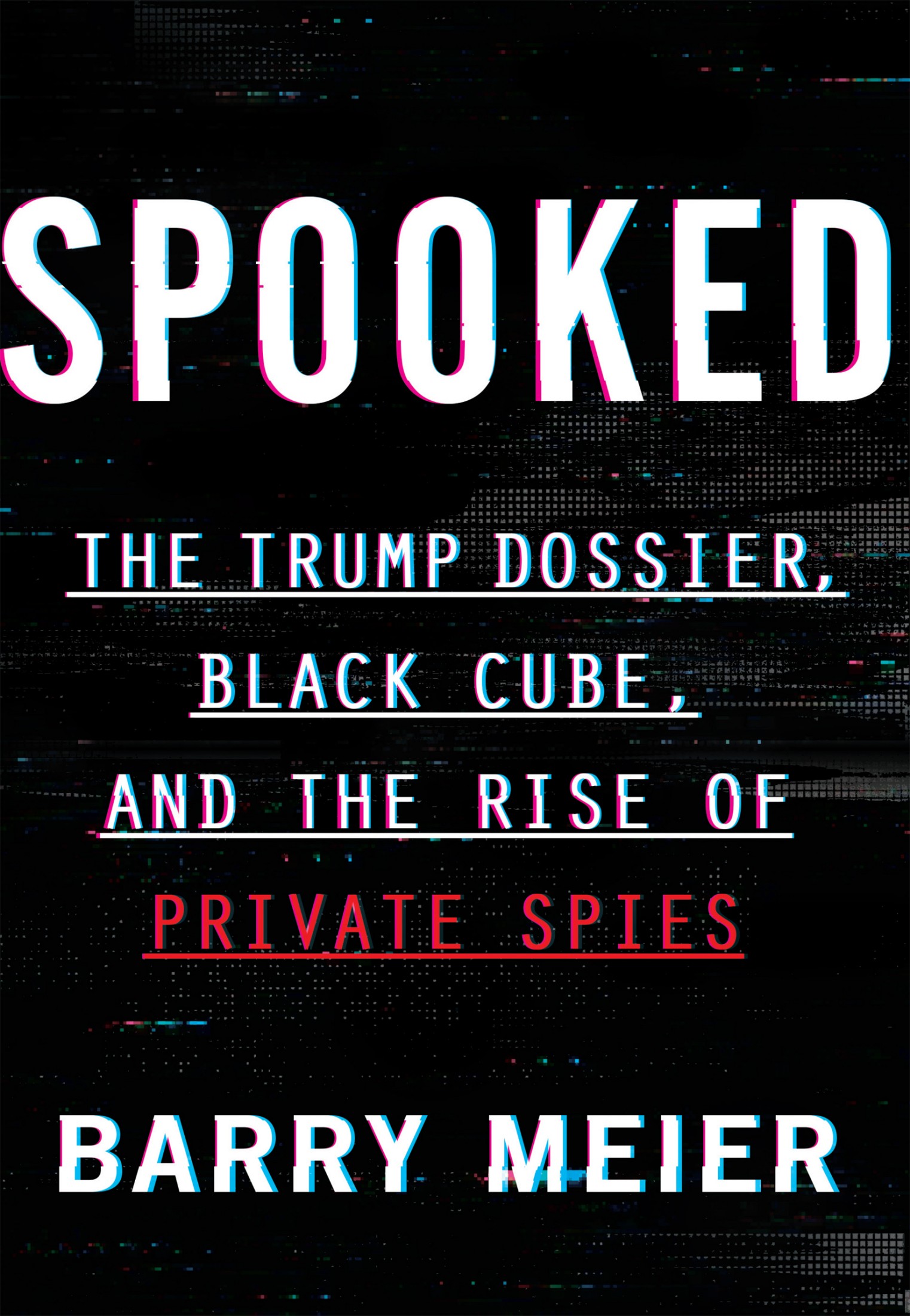 Spooked: The Trump Dossier, Black Cube, and the Rise of Private Spies