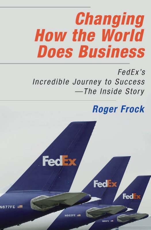 Changing How the World Does Business: Fedex's Incredible Journey to Success - the Inside Story