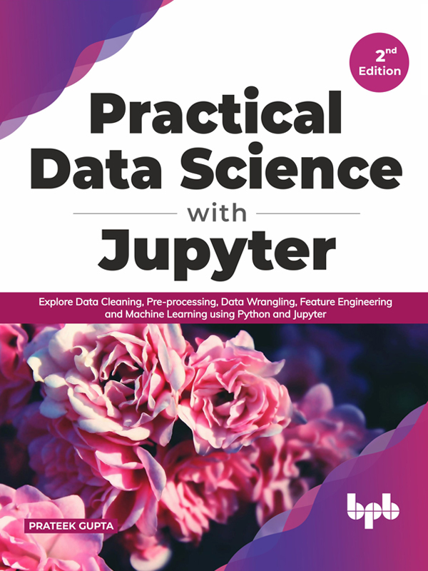 Practical Data Science With Jupyter: Explore Data Cleaning, Pre-Processing, Data Wrangling, Feature Engineering and Machine Learning Using Python and Jupyter (English Edition)