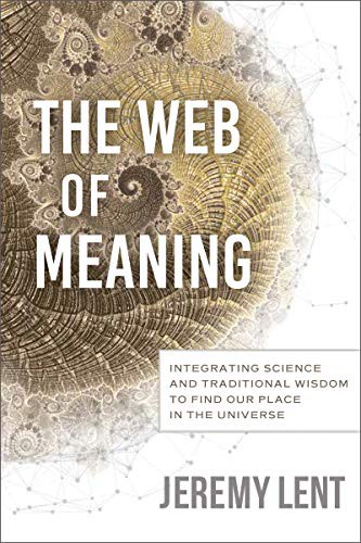 The Web of Meaning: Integrating Science and Traditional Wisdom to Find Our Place in the Universe