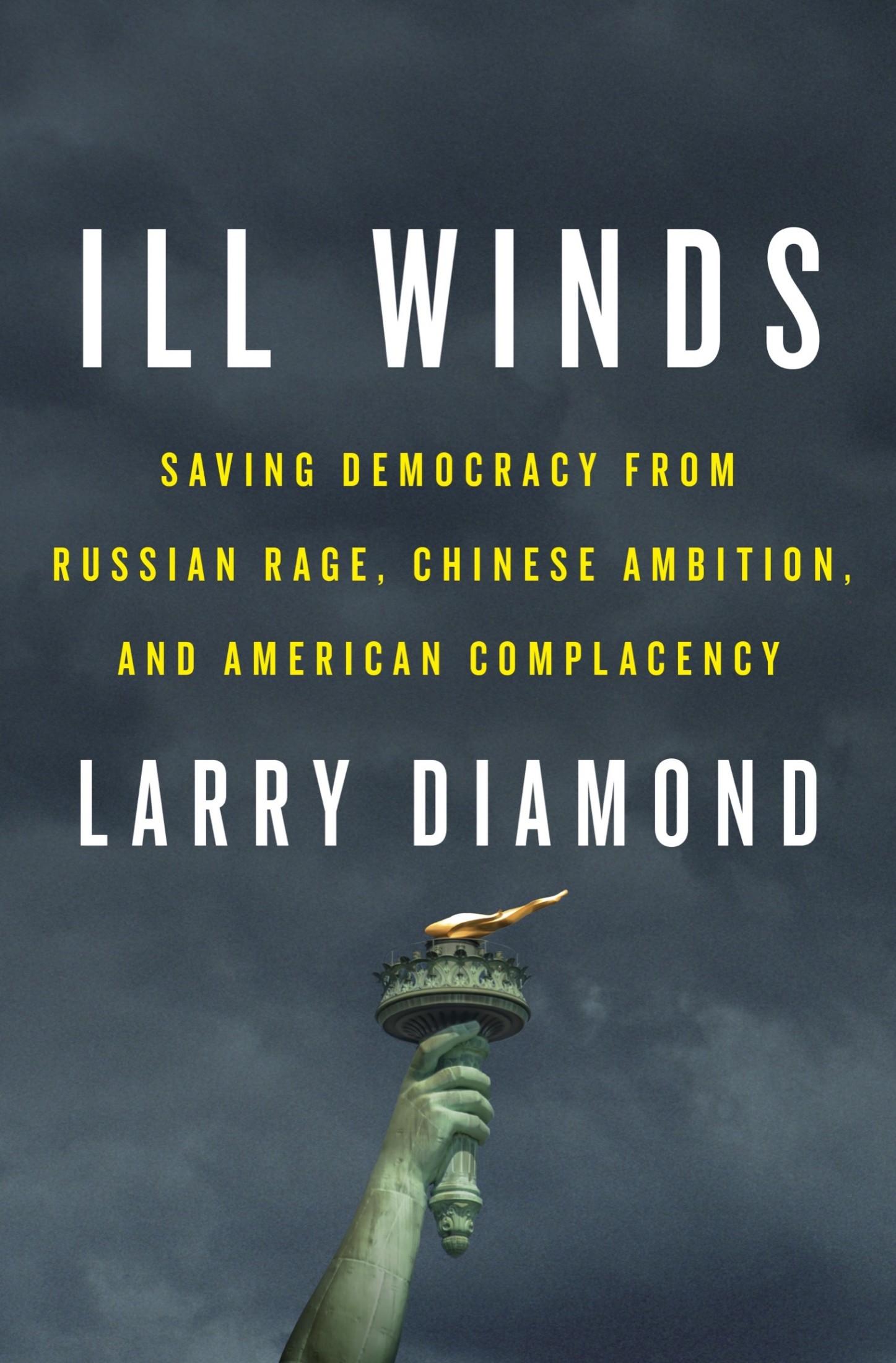 Ill Winds: Saving Democracy From Russian Rage, Chinese Ambition, and American Complacency
