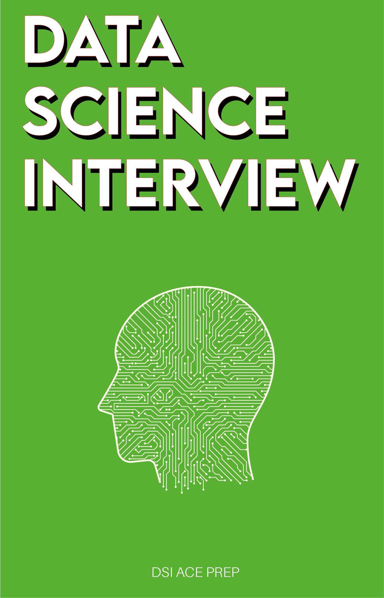 Data Science Interview: Prep for SQL, Panda, Python, R Language, Machine Learning, DBMS and RDBMS – and More – the Full Data Scientist Interview Handbook