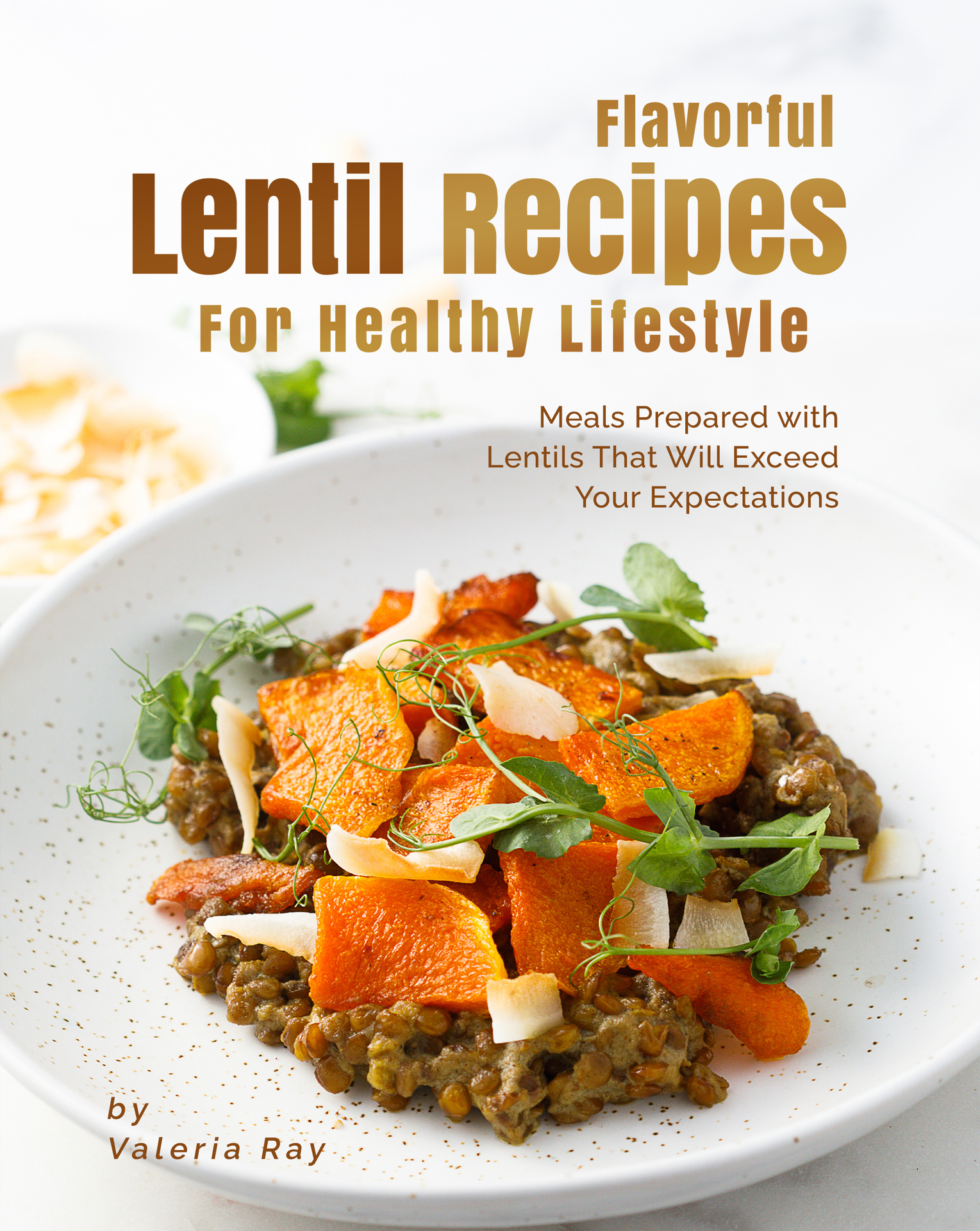 Flavorful Lentil Recipes for Healthy Lifestyle: Meals Prepared With Lentils That Will Exceed Your Expectations