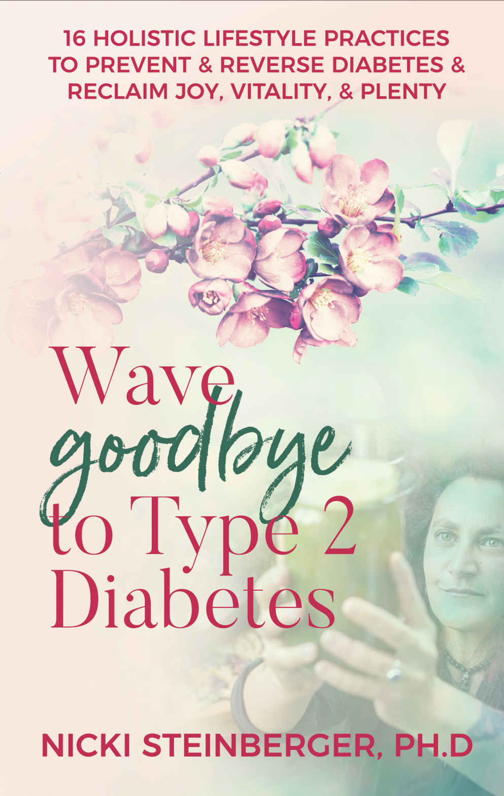 Wave Goodbye to Type 2 Diabetes: 16 Holistic Practices to Prevent & Reverse Diabetes & Reclaim Joy, Vitality, & Plenty