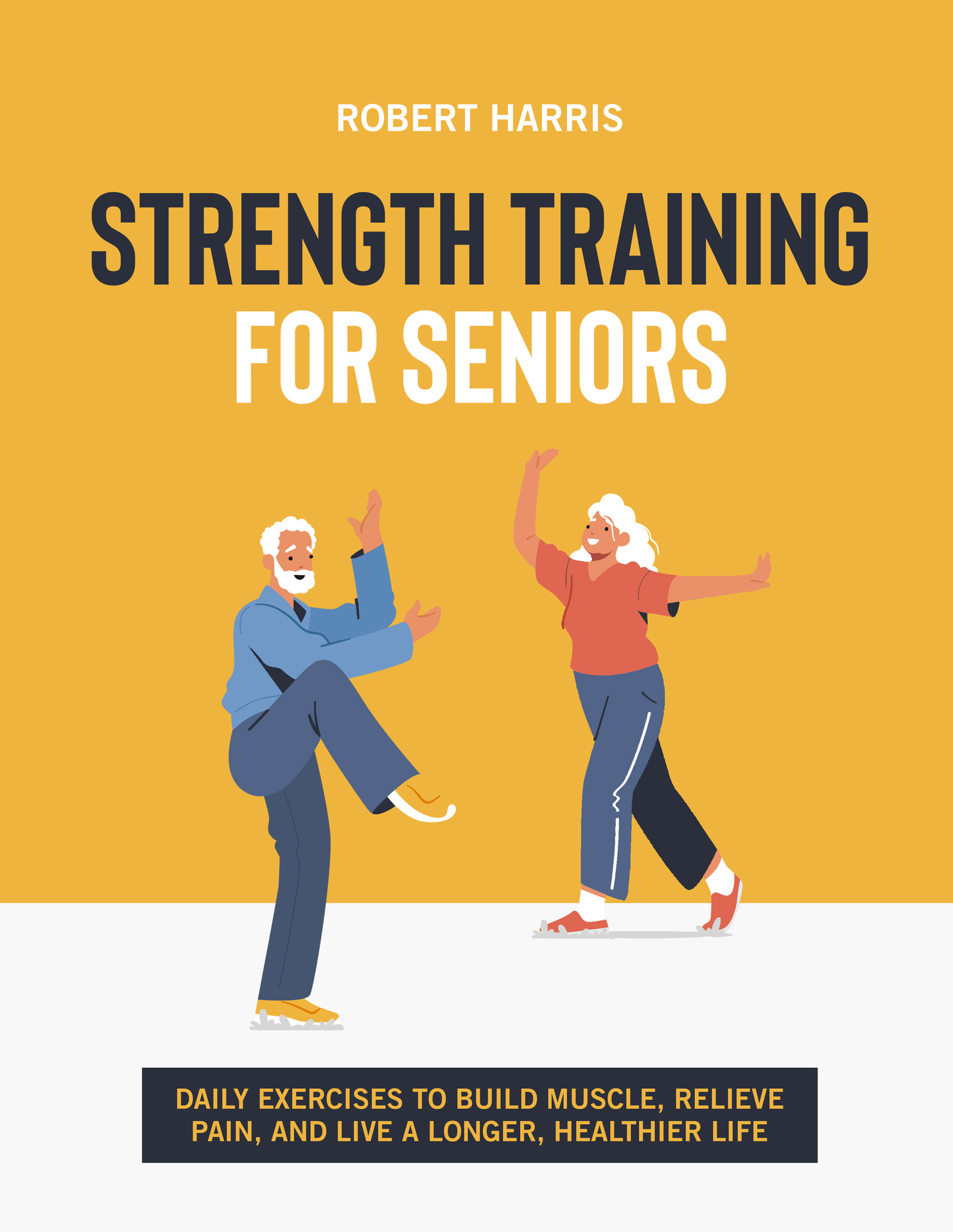 Strength Training for Seniors: Daily Exercises to Build Muscle, Relieve Pain, and Live a Longer, Healthier Life