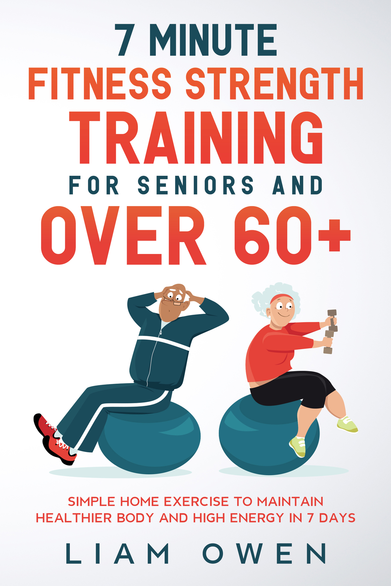 7 Minute Fitness Strength Training for Seniors and Over 60+: Simple Home Exercise to Maintain Healthier Body and High Energy in 7 Days