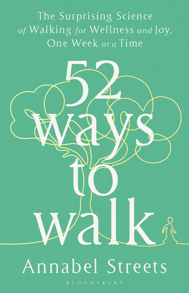 52 Ways to Walk: The Surprising Science of Walking for Wellness and Joy, One Week at a Time