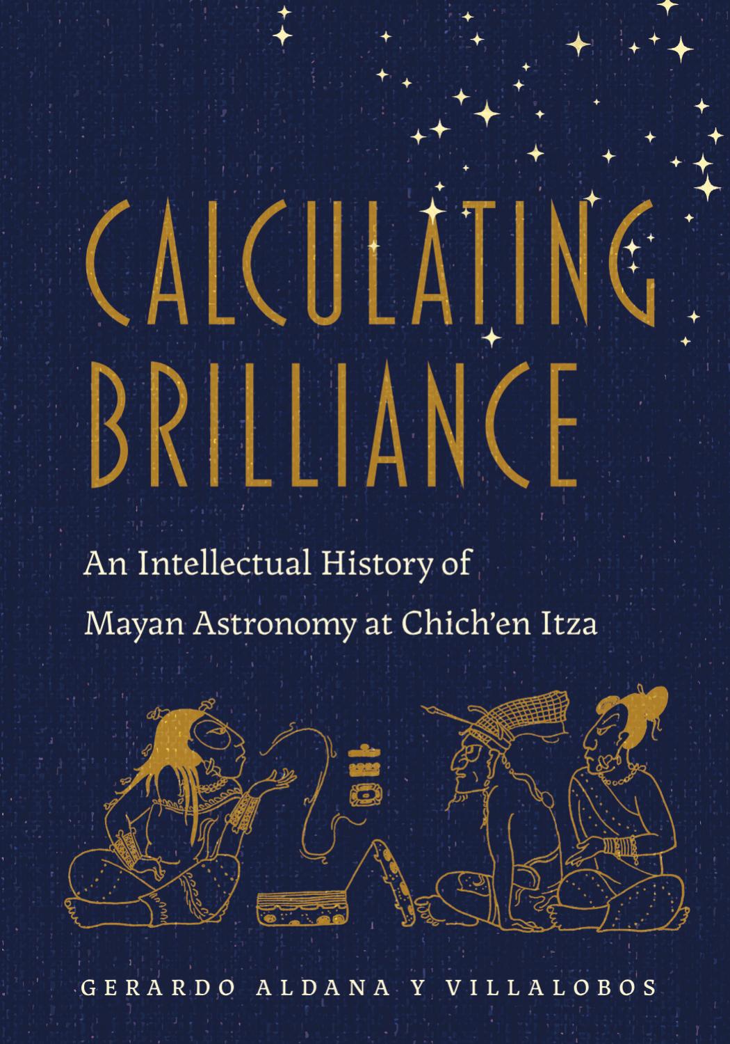 Calculating Brilliance: An Intellectual History of Mayan Astronomy at Chich’en Itza