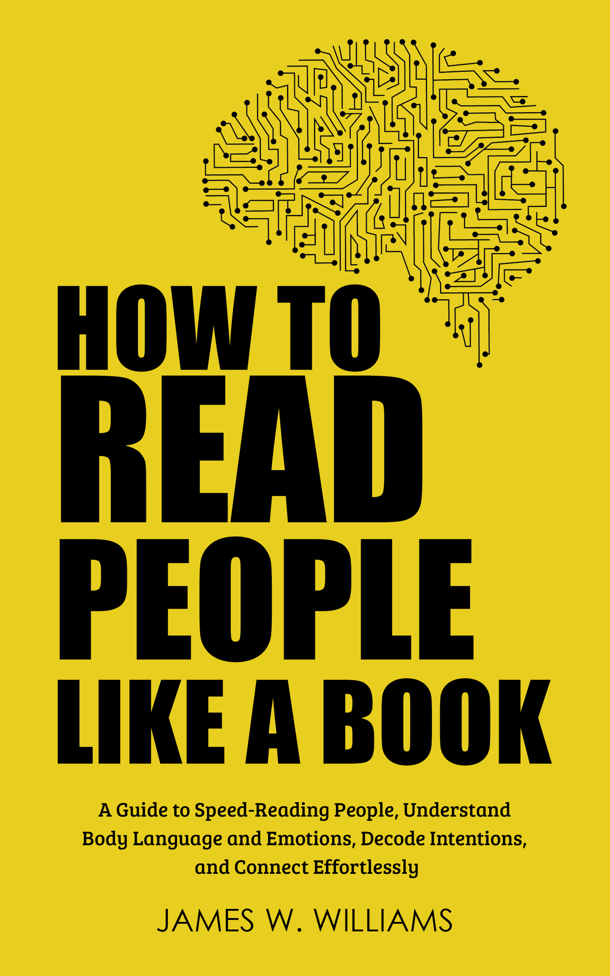 How to Read People Like a Book: A Guide to Speed-Reading People, Understand Body Language and Emotions, Decode Intentions, and Connect Effortlessly