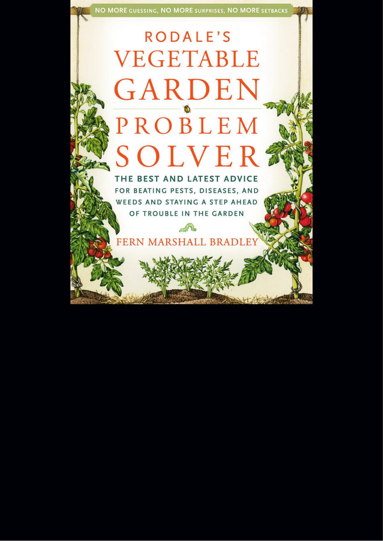 Rodale's Vegetable Garden Problem Solver: The Best and Latest Advice for Beating Pests, Diseases, and Weeds and Staying a Step Ahead of Trouble in the Garden