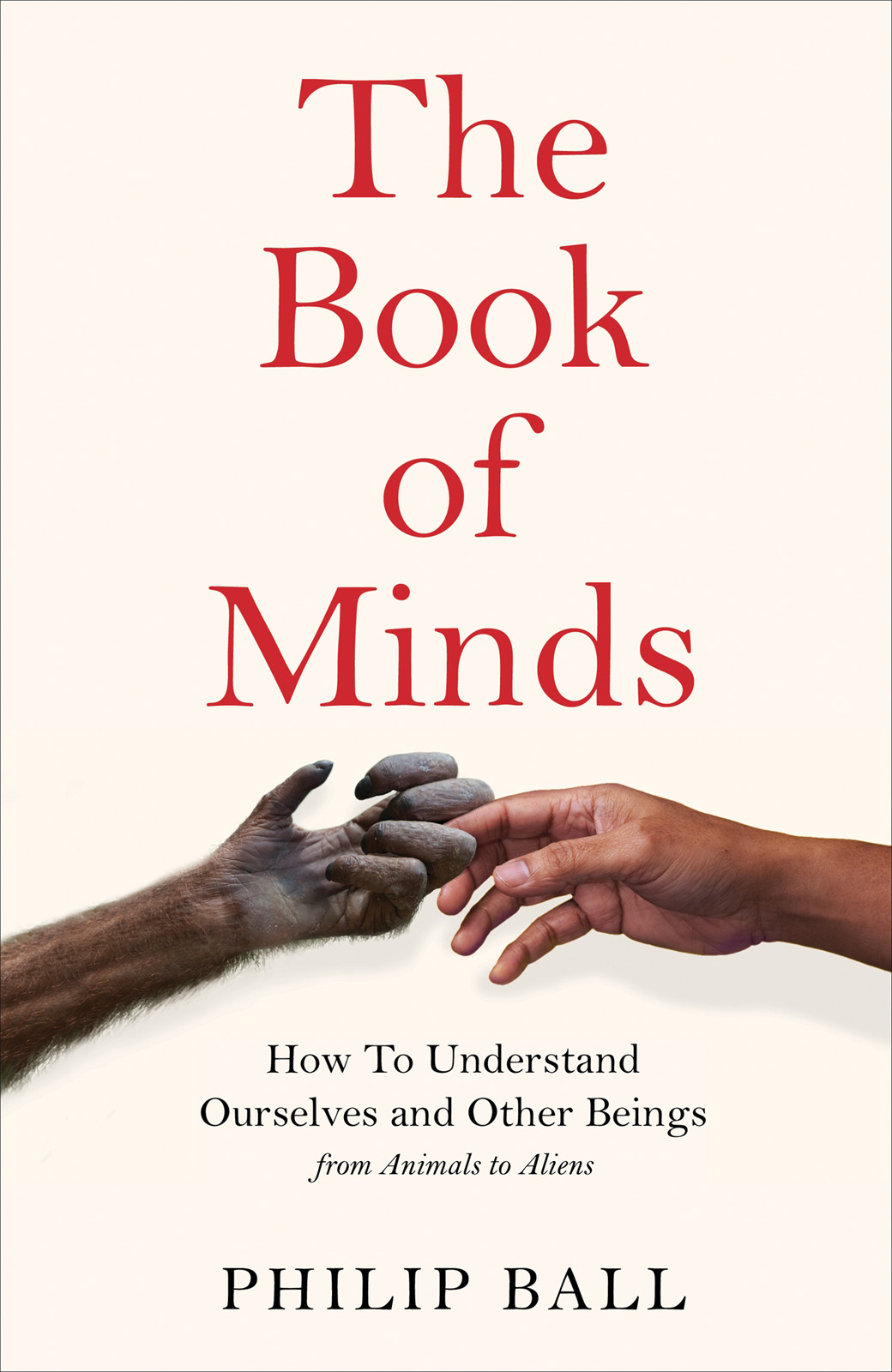 The Book of Minds: How to Understand Ourselves and Other Beings, From Animals to AI to Aliens