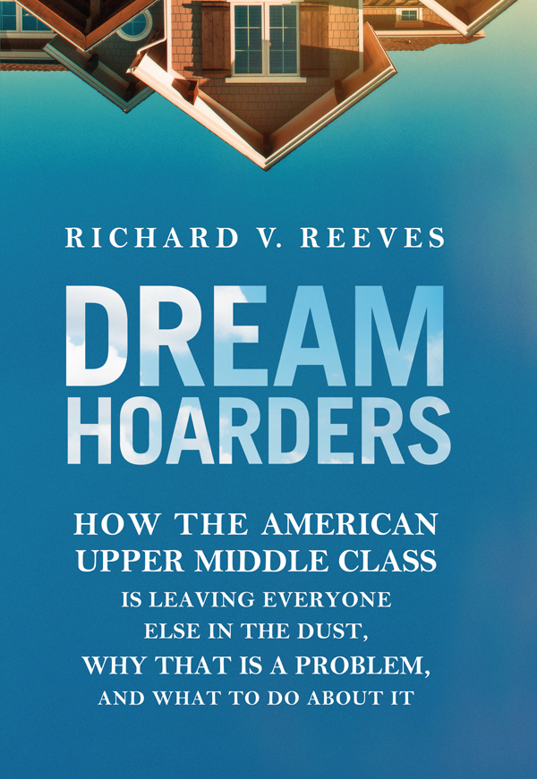 Dream Hoarders: How the American Upper Middle Class Is Leaving Everyone Else in the Dust, Why That Is a Problem, and What to Do About It