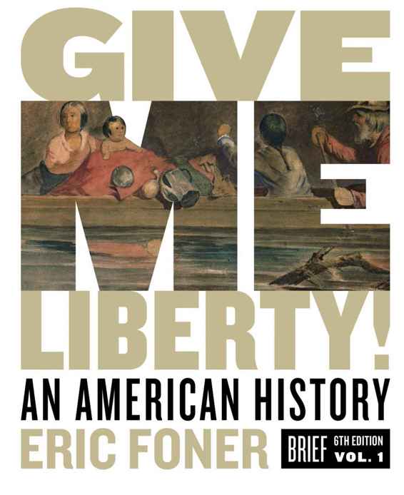 Give Me Liberty!: An American History (Brief Fourth Edition) (Vol. One)