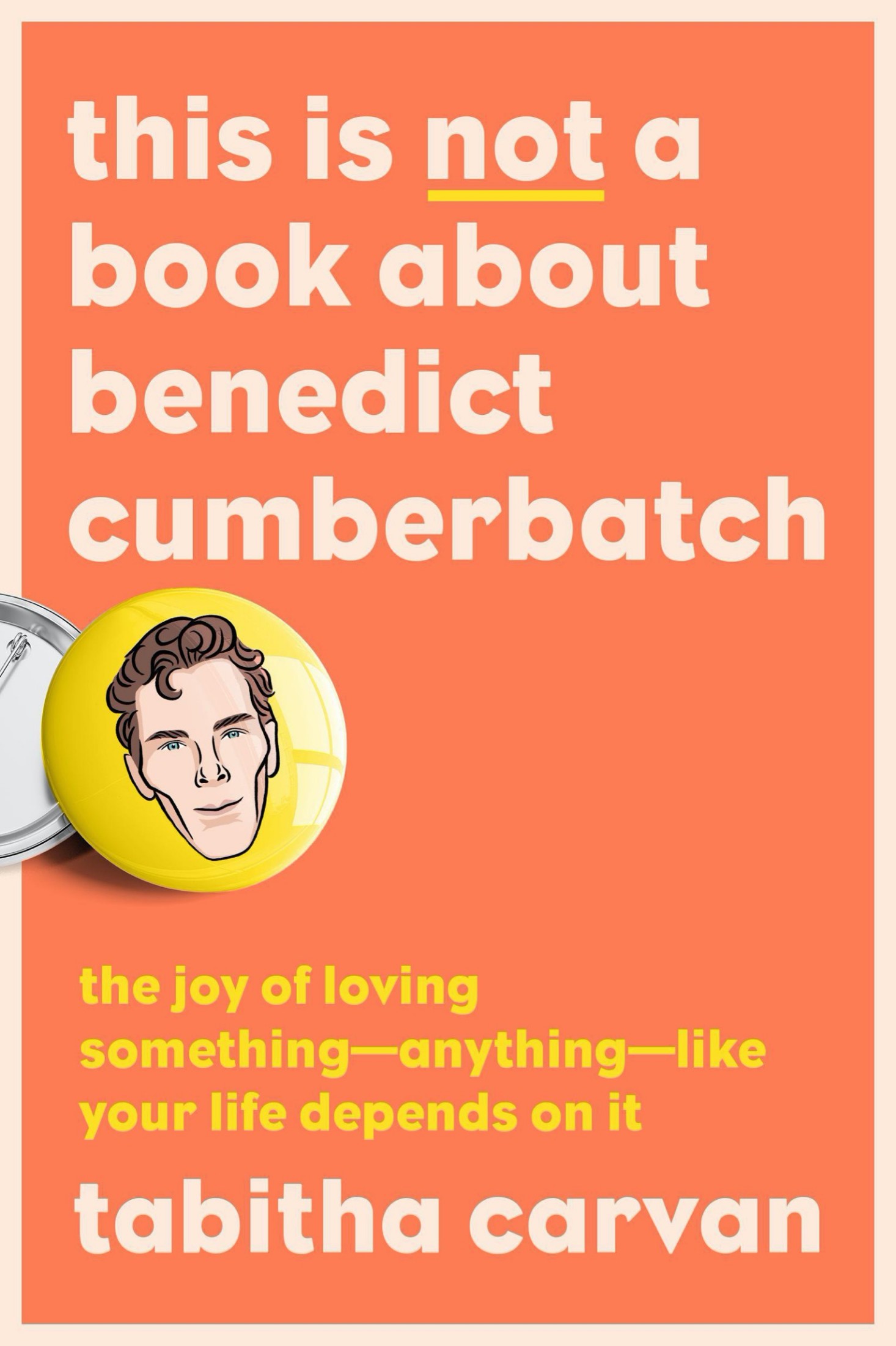 This Is Not a Book About Benedict Cumberbatch: The Joy of Loving Something--Anything--Like Your Life Depends on It