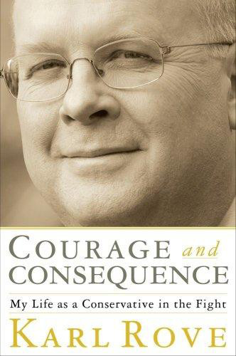 Courage and Consequence: My Life as a Conservative in the Fight