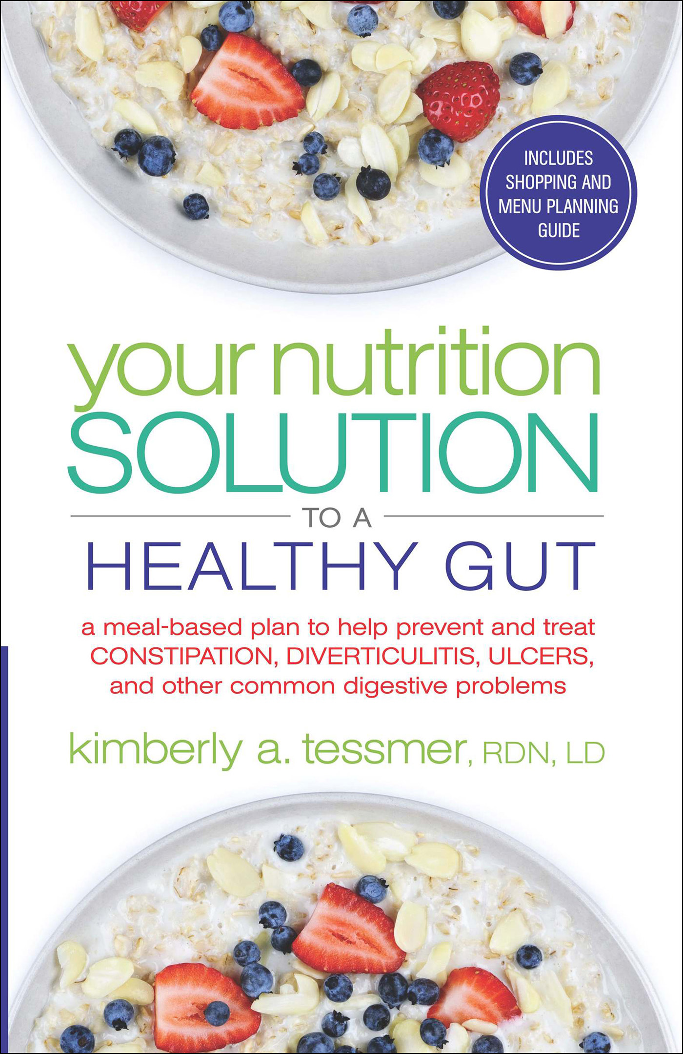 Your Nutrition Solution to a Healthy Gut: A Meal-Based Plan to Help Prevent and Treat Constipation, Diverticulitis, Ulcers, and Other Common Digestive Problems