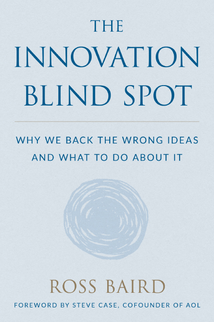 The Innovation Blind Spot: Why We Back the Wrong Ideas--And What to Do About It