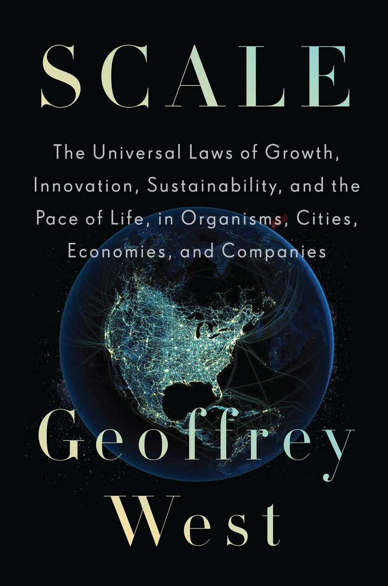 Scale: The Universal Laws of Life, Growth, and Death in Organisms, Cities, and Companies