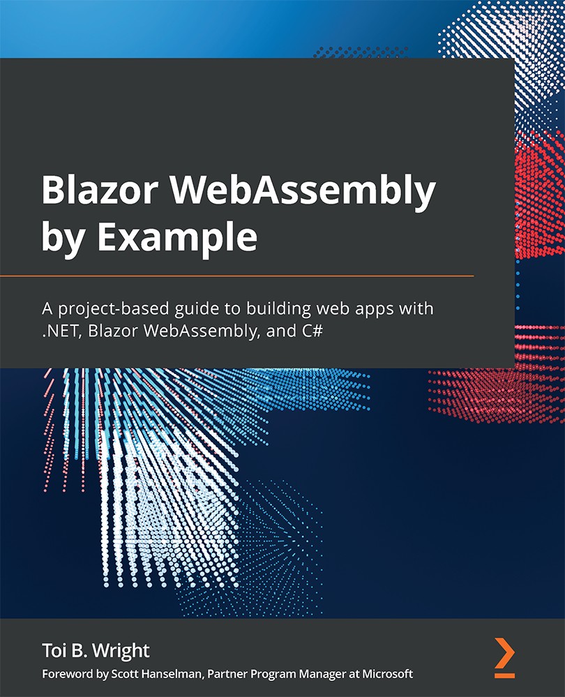 Blazor WebAssembly by Example: A Project-Based Guide to Building Web Apps With . NET, Blazor WebAssembly, and C#