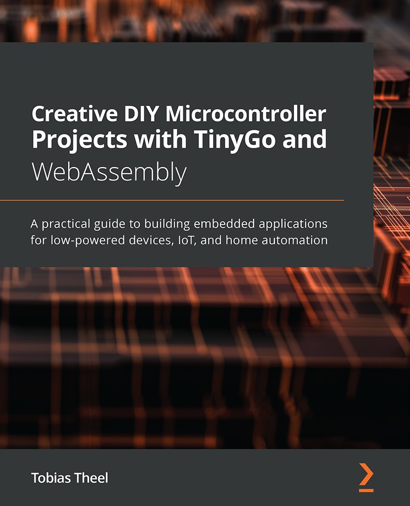 Creative DIY Microcontroller Projects With TinyGo and WebAssembly: A Practical Guide to Building Embedded Applications for Low-Powered Devices, IoT, and Home Automation