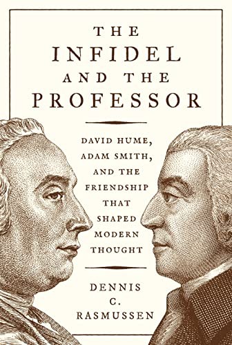 The Infidel and the Professor: David Hume, Adam Smith, and the Friendship That Shaped Modern Thought