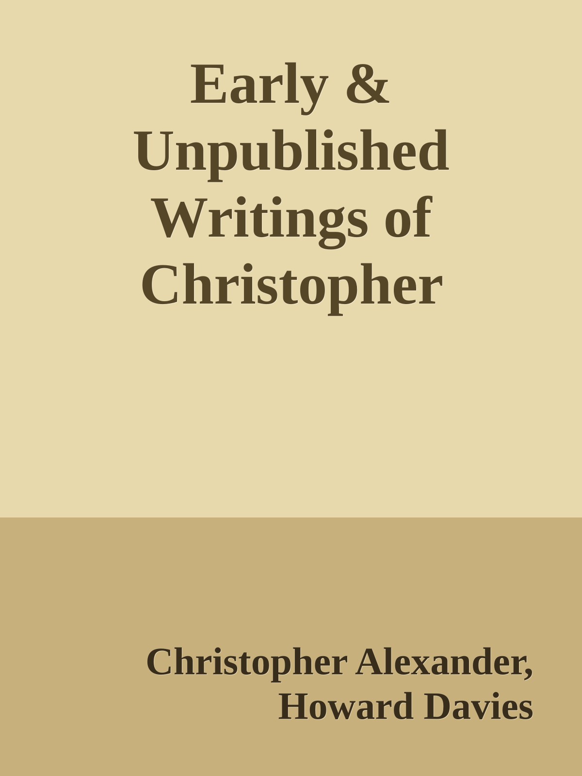 Early & Unpublished Writings of Christopher Alexander Thinking, Building, Writing