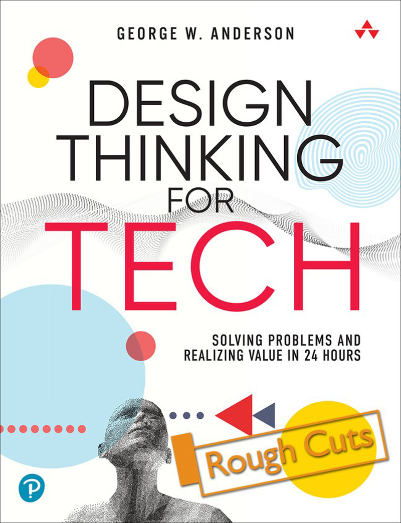 Design Thinking for Tech: Solving Problems and Realizing Value in 24 Hours