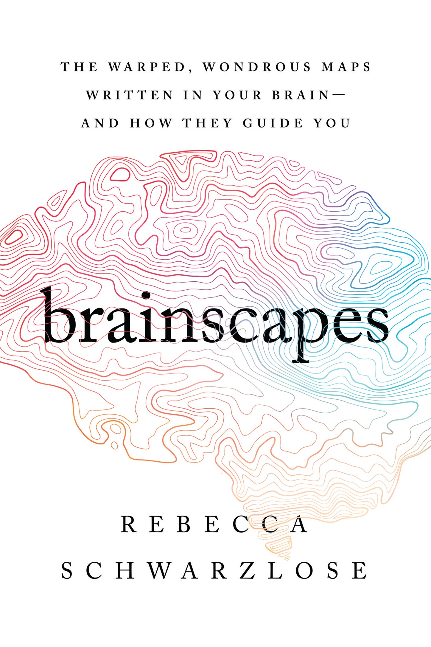 Brainscapes: The Warped, Wondrous Maps Written in Your Brain—And How They Guide You