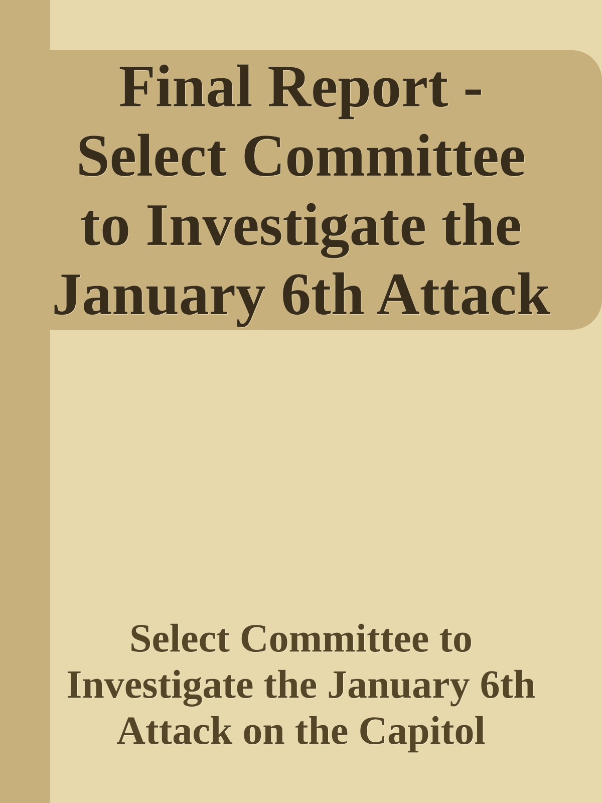 Final Report - Select Committee to Investigate the January 6th Attack on the Capitol