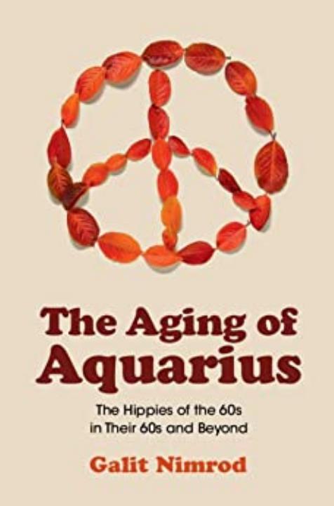 The Aging of Aquarius: The Hippies of the 60s in their 60s & Beyond