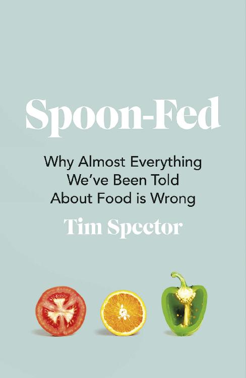 Spoon-Fed: Why Almost Everything We’ve Been Told About Food Is Wrong