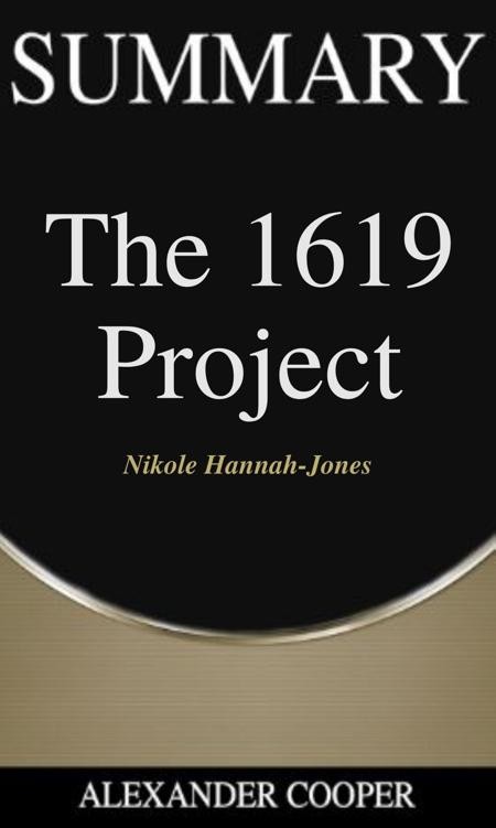 Summary of the 1619 Project: By Nikole Hannah-Jones - a Comprehensive Summary