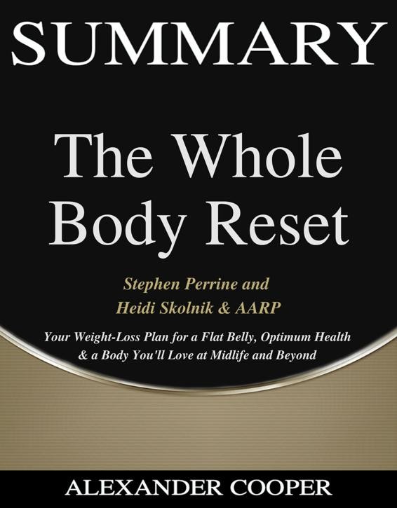 Summary of the Whole Body Reset: By Stephen Perrine and Heidi Skolnik & AARP - Your Weight-Loss Plan for a Flat Belly, Optimum Health & a Body You'll Love at Midlife and Beyond - a Comprehensive Summary