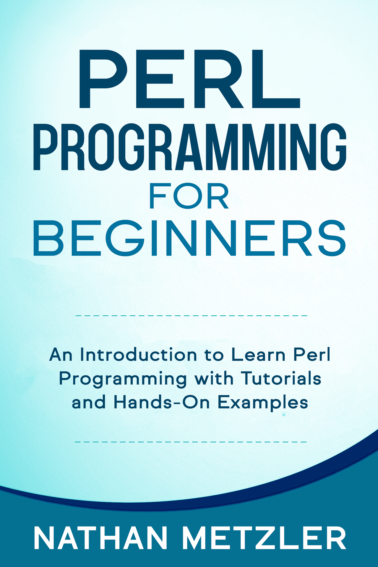 Perl Programming for Beginners: An Introduction to Learn Perl Programming With Tutorials and Hands-On Examples