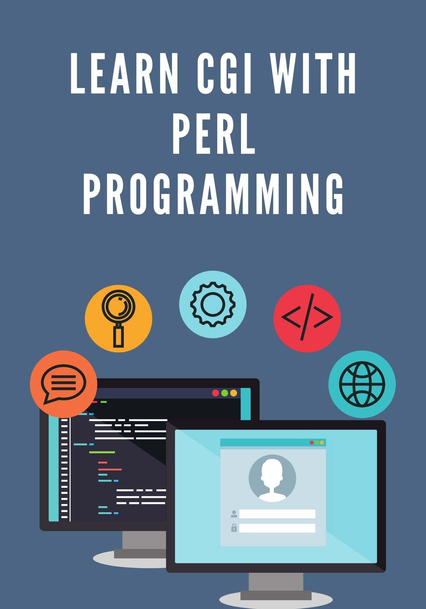 Learn CGI With PERL Programming: Prepared for Beginners to Help Them Understand the Basic to Advanced Concepts Related to Perl Scripting Languages