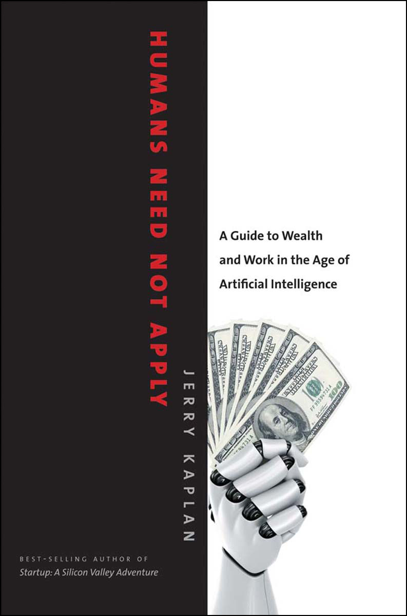 Humans Need Not Apply: A Guide to Wealth & Work in the Age of Artificial Intelligence