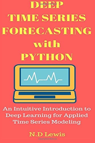 Deep Time Series Forecasting With Python: An Intuitive Introduction to Deep Learning for Applied Time Series Modeling