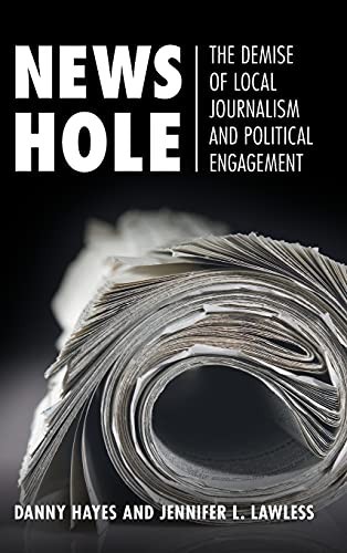 News Hole: The Demise of Local Journalism and Political Engagement