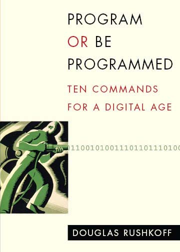 Program or Be Programmed: Ten Commandments for a Digital Age