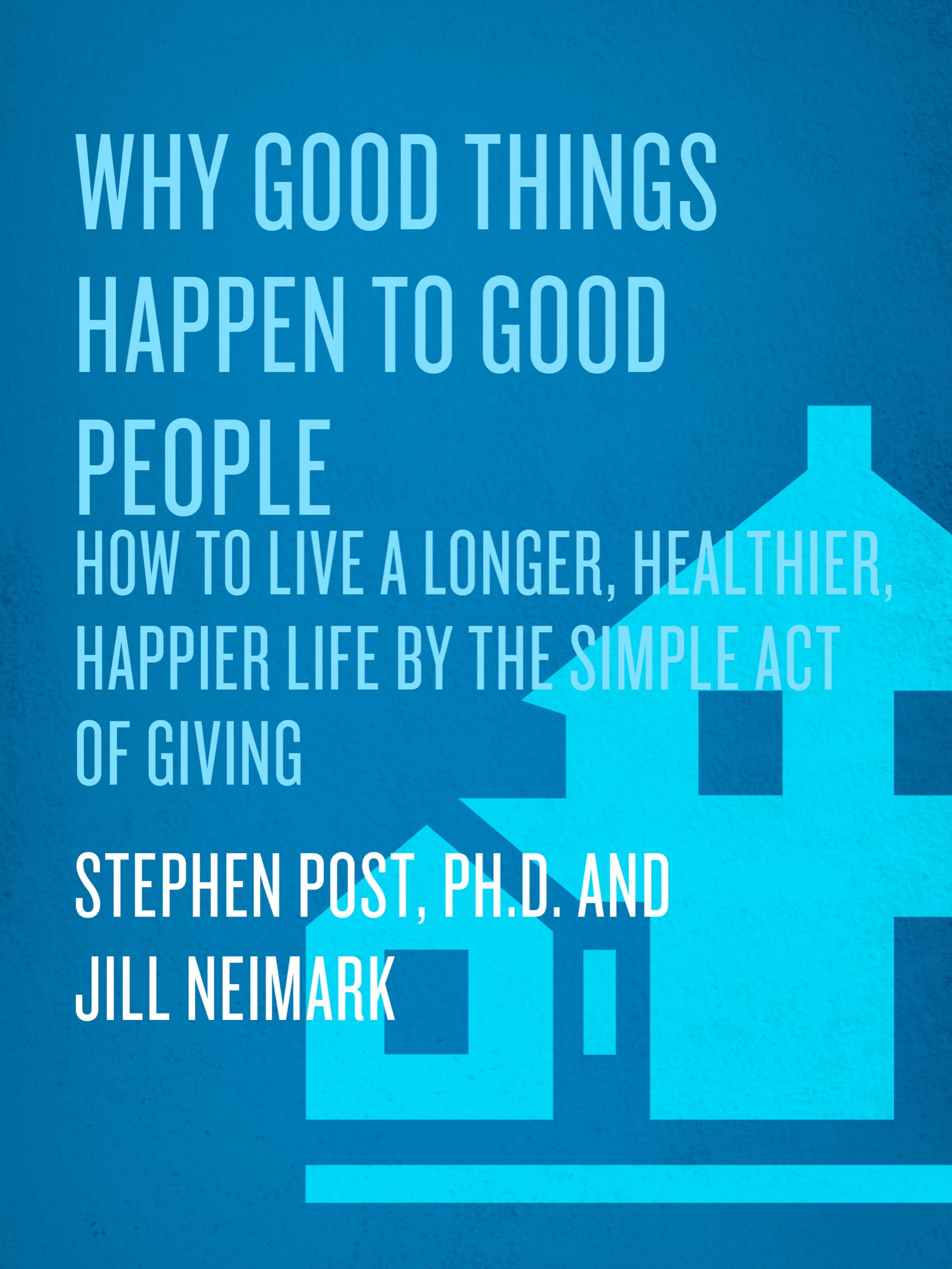 Why Good Things Happen to Good People: How to Live a Longer, Healthier, Happier Life by the Simple Act of Giving