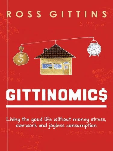 Gittinomics: Living the Good Life Without Money Stress, Overwork and Joyless Consumption