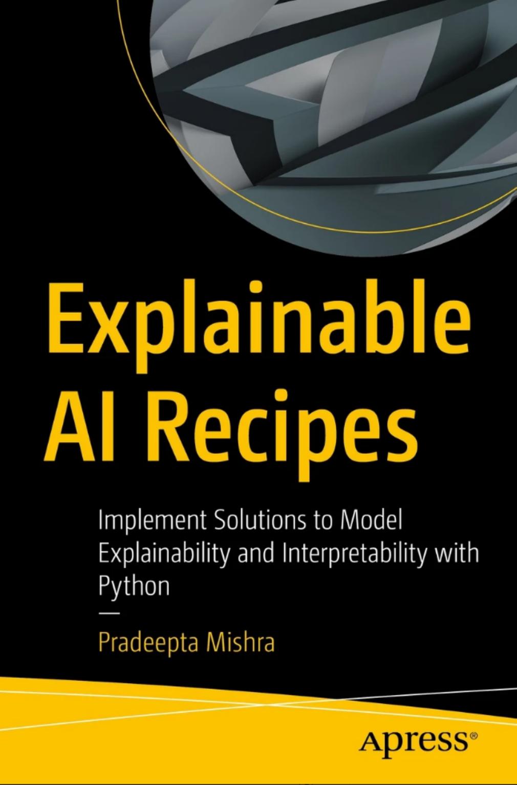 Explainable AI Recipes: Implement Solutions to Model Explainability and Interpretability With Python