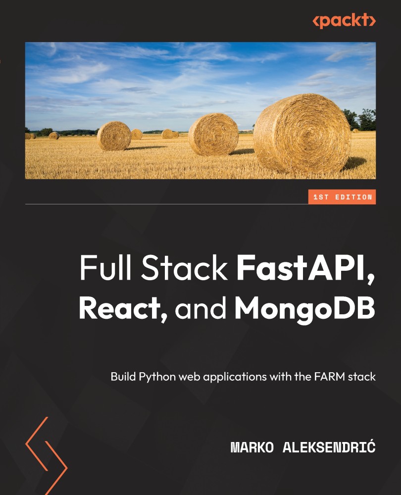 Full Stack FastAPI, React, and MongoDB: Build Python Web Applications With the FARM Stack