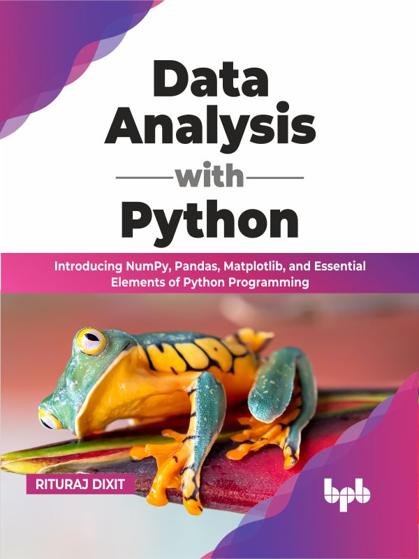 Data Analysis With Python: Introducing NumPy, Pandas, Matplotlib, and Essential Elements of Python Programming (English Edition)